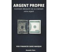 ARGENT PROPRE - Vos finances sans masque: Comment découvrir où va vraiment votre argent: 4