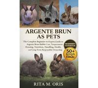 ARGENTE BRUN AS PETS: The Complete Beginner-to-Expert Guide to Argente Brun Rabbit Care, Temperament, Housing, Nutrition, Handling, Health, and Long-Term Responsible Ownership