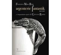 Argenterie fantastik. Racconti e cinquantuno opere di Giovanni Raspini. Ediz. illustrata