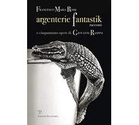 Argenterie fantastik. Racconti e cinquantuno opere di Giovanni Raspini. Ediz. illustrata