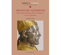 Argenti nel salernitano. Tesori svelati dell'antica diocesi di Capaccio tra Sei e Settecento. Ediz. a colori