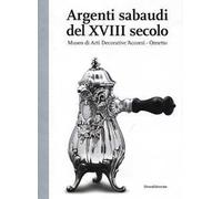 Argenti sabaudi del XVIII secolo. Catalogo della mostra (Torino, 9 febbraio-1 luglio 2012). Ediz. illustrata