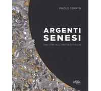 Argenti senesi dal 1781 all'unita' d'Italia. Ediz. a colori