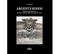 Libri Laura Martini - Argenti Senesi. Dalla Fine Del Cinquecento Allo Statuto De