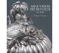 Argentieri piemontesi del '700. Trovati e ritrovati. Ediz. illustrata