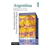 Argentina. Biografia di una nazione dall'indipendenza a oggi