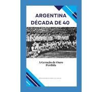 Argentina Década de 40: A Geração de Ouro Perdida