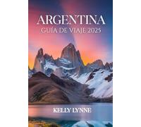 ARGENTINA GUÍA DE VIAJE 2025: Guía de viajes de Argentina 2025: Un viaje a través de la cultura, Naturaleza y Aventura.