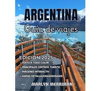 ARGENTINA Guía de viajes 2025: Tu guía completa de Argentina: consejos clave, lugares imperdibles y experiencias culturales auténticas