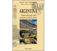 Argentina. L'America latina degli spazi sconfinati e dei ghiacci perenni