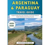 Argentina & Paraguay Travel Guide 2025-2026: Explore Insider Tips, Epic Itineraries, Local Food, Culture & Border Adventures for Every Traveler