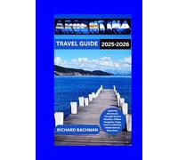 Argentina Travel Guide 2025-2026: Exploring Adventures Through Natural Wonders, Chilean Patagonia, Tango, Iconic Landmarks, Hidden Gems & many more.