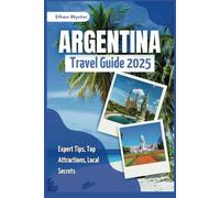Argentina Travel Guide 2025: "Expert Tips, Top Attractions, Local Secrets”