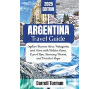 Argentina Travel Guide 2025: Explore Buenos Aires, Patagonia, and More with Hidden Gems, Expert Tips, Stunning Photos, and Detailed Maps