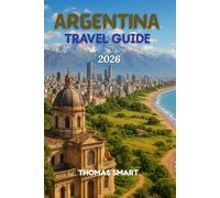 ARGENTINA TRAVEL GUIDE 2026: A Journey Through Passion, Culture, and Natural Wonders