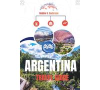 ARGENTINA TRAVEL GUIDE 2026: Where Glaciers Shine, Cities Pulse, and Vineyards Dream