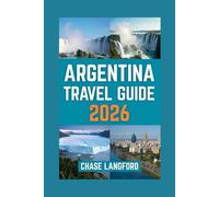 ARGENTINA TRAVEL GUIDE 2026: Your Journey Through Argentina: A Visual Travel Companion with Stunning Pictures and Real Stories