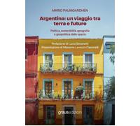 Argentina: un viaggio tra terra e futuro. Politica, sostenibilità, geografia e g