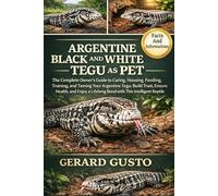 ARGENTINE BLACK AND WHITE TEGU AS PET: The Complete Owner’s Guide to Caring, Housing, Feeding, Training, and Taming Your Argentine Tegu: Build Trust, ... a Lifelong Bond with This Intelligent Reptile