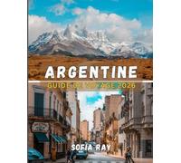 ARGENTINE GUIDE DE VOYAGE 2026: Votre manuel essentiel sur la culture, l'aventure et les connaissances locales