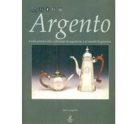Argento. Guida pratica alla collezione di argenteria e ai marchi di garanzia