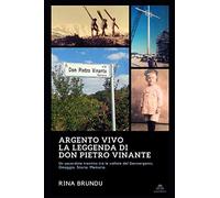 ARGENTO VIVO LA LEGGENDA DI DON PIETRO VINANTE: Omaggio. Storia. Memoria.