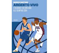 ARGENTO VIVO - L'ITALBASKET DA EURO 2003 ALLE OLIMPIADI 2004 - GAETANI MARCO -