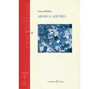 Argilla azzurra. Diario poetico 2007-2012