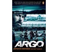 Argo: How the CIA and Hollywood Pulled Off the Most Audacious Rescue in History