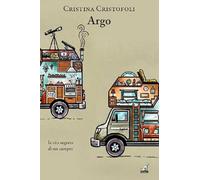 Libri Cristina Cristofoli - Argo. La Vita Segreta Di Un Camper