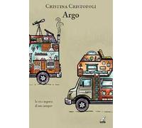 Libri Cristina Cristofoli - Argo. La Vita Segreta Di Un Camper