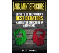 Argument Structure: Secrets of the World’s Best Debaters - Master the Structure of Arguments