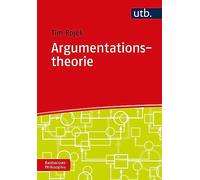 Argumentationstheorie: Eine Einführung für das Philosophiestudium (Basiswissen Philosophie)