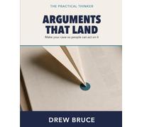 Arguments That Land: A Practical Guide to Making Your Case