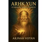 Arhk Yun: O Grande Xamã Cósmico