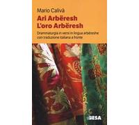 Ari arbëreshe-L'oro arbëreshe. Drammaturgia in versi in lingua arbëreshe con traduzione italiana a fronte