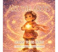 Ari the Aries Learns to be Brave: A Zodiac Story for Little Dreamers