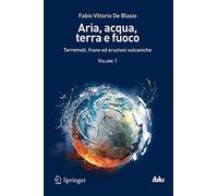Aria, acqua, terra e fuoco. Vol. 1: Terremoti, frane ed eruzioni vulcaniche.