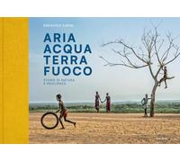 Aria Acqua Terra Fuoco. Storie di natura e resilienza. Ediz. illustrata