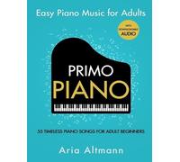 Aria Altmann Primo Piano. Easy Piano Music for Adults (Tascabile)