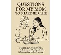 Questions for My Mom to Share Her Life: A Guided Journal with Prompts, Reflections and Family Activities to Preserve Your Mother’s Legacy