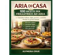 ARIA DI CASA: Il grande libro delle ricette per friggitrice ad aria: Ricette classiche, veloci e gourmet per una cottura sana e gustosa