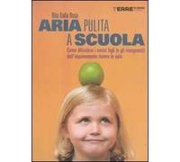 Aria pulita a scuola. Come difendere i nostri figli (e gli insegnanti) dall'inquinamento dentro le aule