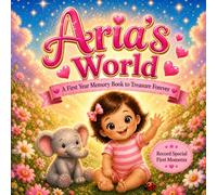 Aria’s World: A First Year Memory Book to Treasure Forever: Record Special First Moments & Memories