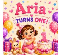 Aria Turns One!: A Personalized First Birthday Gift Book - Celebrate Aria’s Special Day!