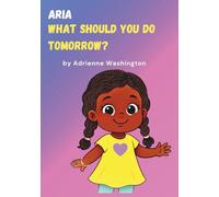Aria What Should You do Tomorrow?: A Fun, Imaginative Picture Book About Possibilities, Activities, and Cozy Bedtime Moments