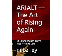 ARIALT - The Art of Rising Again: Book One : When There Was Nothing Left