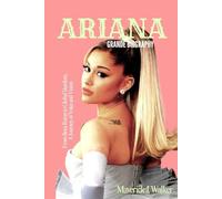 ARIANA GRANDE BIOGRAPHY: From Boca Raton To Global Stardom, A Journey of Voice and Vision