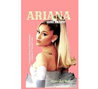 ARIANA GRANDE BIOGRAPHY: From Boca Raton To Global Stardom, A Journey of Voice and Vision