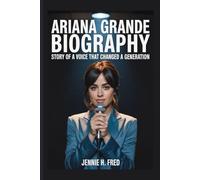 Ariana Grande biography: Story of a Voice That Changed a Generation
